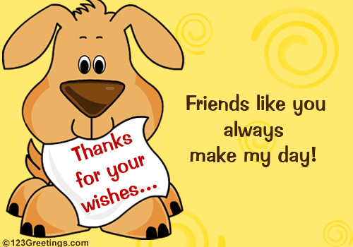 Thanks for being my friend. Thank you for congratulations. Thank you for Birthday Wishes. Friendship Day Wishes. Thanks for the congratulations.